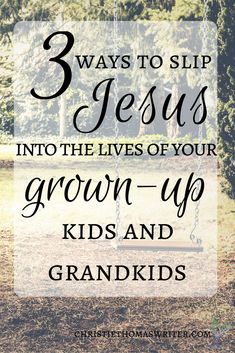 the words 3 ways to slip jesus into the lives of your grown - up kids and grandkids