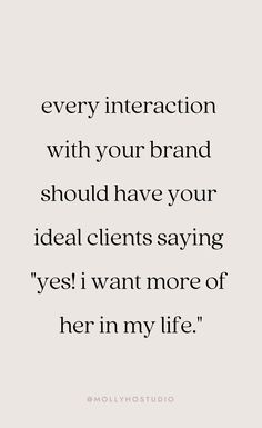 a quote that reads every interaction with your brand should have your ideal client saying yes i want more of her in my life