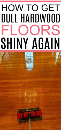 the words how to get dull hardwood floors shiny again on top of a wooden floor