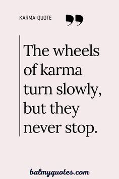 a quote that reads the wheels of karma turn slowly, but they never stop '