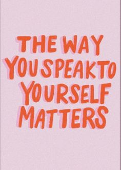 the words are written in red and pink on a light pink background that says, the way you speak to yourself matters