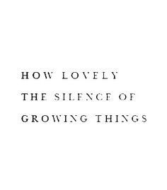 the words how lovely the significance of growing things are written in black ink on a white background