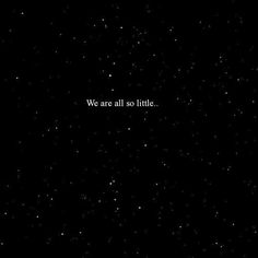 the words we are all so little in white on a black background with small stars