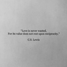 a piece of paper with a quote from c s lewis on love is never wasted, for its value does not rest upon reciprocityity