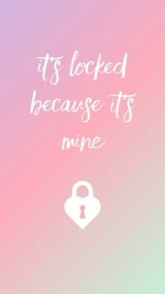 a pink and blue background with the words, it's locked because its mine