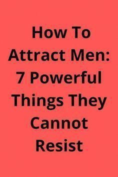 the words how to attract men 7 powerful things they cannot't resist on pink background