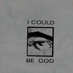 an eye with the words i could be god written in black on a white background