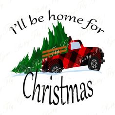 a red truck carrying a christmas tree with the words, i'll be home for christmas