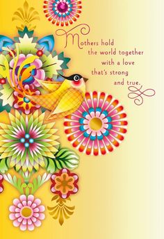 a colorful greeting card with flowers and a bird on the front, reads mothers hold their world together with a love that's strong and truly