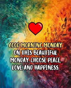 good morning monday on this beautiful monday, choose peace, love and happiness