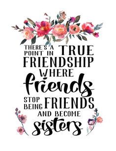 a quote with flowers on it that says, there's a point in true friend where friends stop being friends and become sisters