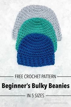 three crochet beanies with the text, free crochet pattern beginner's bulky beanies in 5 sizes