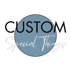 the words custom special things are in black and white on a blue circle that says special things