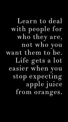 a black and white photo with the words learn to deal with people for who they are, not who you want to be life gets a lot easier when you stop