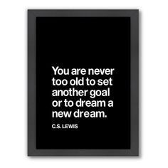 a black and white poster with the quote you are never too old to set another goal or to dream a new dream