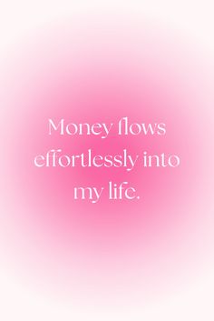 a pink background with the words money flows effortlessly into my life