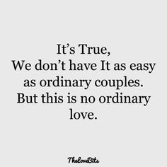 a quote that says it's true, we don't have it as easy as ordinary couples but this is no ordinary love