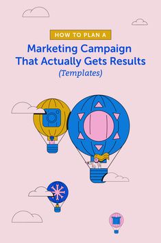 two hot air balloons with the words marketing campaign that actually gets results templates on them