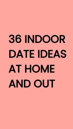 a pink background with the words,'36 indoor date ideas at home and out '