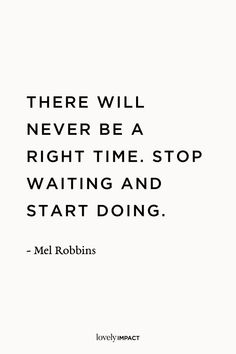 a quote that reads, there will never be a right time stop waiting and start doing