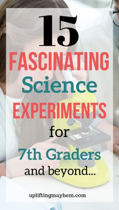 a girl is looking at an object with the text 15 fascinating science experiments for 7th grade and beyond