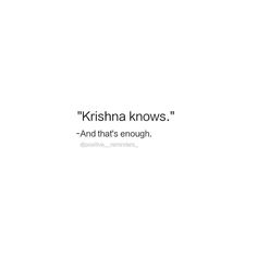 a white background with the words, krishna knows and that's enough