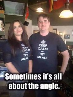 a man and woman wearing t - shirts that say, sometimes it's all about the angle