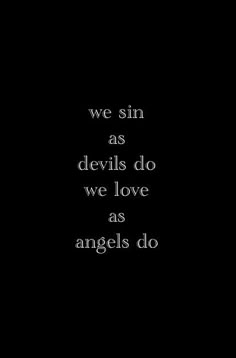 a black and white photo with the words we sin as devils do we love as angels do