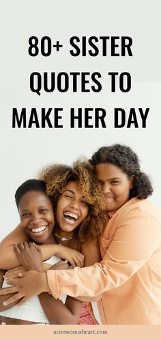 three women hugging each other with the words, 80 + sister quotes to make her day