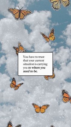 there are many butterflies flying in the sky with a quote on it that says you have to trust that your current situation is clarify