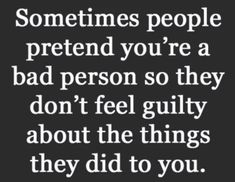 a quote that says sometimes people pretend you're a bad person so they don't feel guilty about the things they did to you