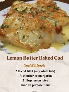 2 lb cod fillet\n1/4 c butter\nPreheat oven to 400f.\nPlace cod on baking sheet.\nmelt butter over cod.\nSeason with salt and pepper.\nBake 10-15 min or until fish is opaque and flakes with fork.\nServe hot.\n#FishRecipes #LemonButterCod #BakedFish #SeafoodLovers #EasyDinners Butter Baked Cod, Baked Cod Recipes, Cod Fish Recipes, Cod Recipes, Grandmas Recipes, White Fish, Baked Fish, All Purpose Flour, Lemon Butter