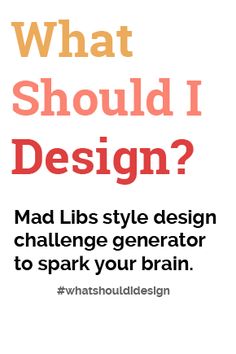 an advertisement with the words, what should i design? mad libs style design challenge generator to spark your brain