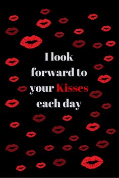 the words i look forward to your kisses each day are written in red on black