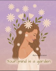 a woman with flowers in her hair and the words, your mind is a garden