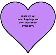 a purple heart with the words could we get matching rings and then wear them everyday?