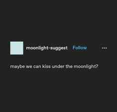 the text reads, moonlight - suggest follow maybe we can under the moonlight? '