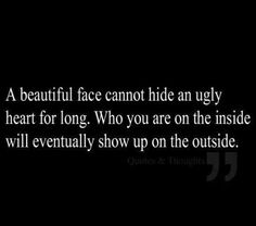 a black and white photo with the words, a beautiful face cannot hide an ugly heart for long who you are on the inside will eventually show up on the outside