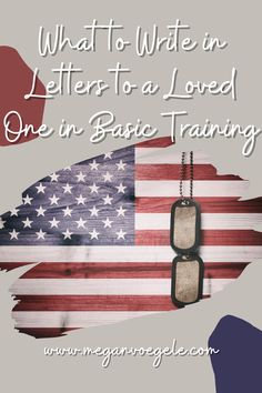 an american flag with the words what to write in letters to a loved one in basic training