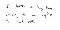 a handwritten note with the words i have a big hug waiting for you anytime you need one