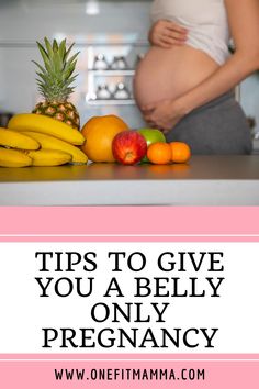 pregnant woman standing in kitchen with fruit on the counter and text overlay reads tips to give you a belly only pregnancy