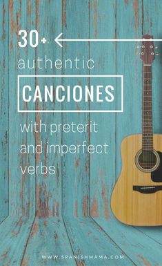 an acoustic guitar with the text 30 authentic canciones with preterit and imperfectect