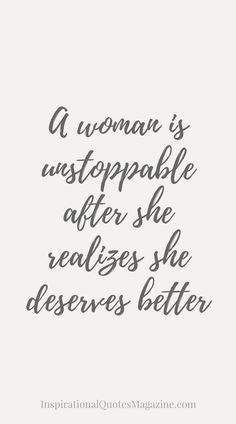 a woman is unstopable after she realizes she deserves better quote on white background