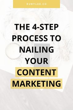 the 4 - step process to nailing your content marketing