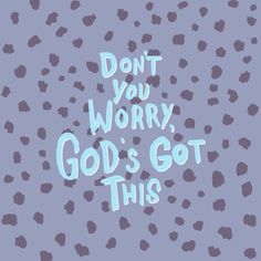 the words don't you worry, god's got this on a purple background