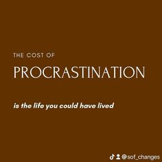 the cost of procrastination is the life you could have lived