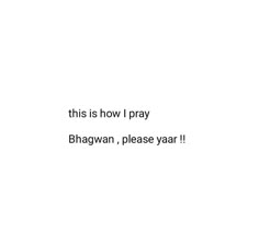 this is how i pray bhavan, please yar