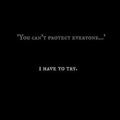 a black background with the words you can't protect everyone i have to try