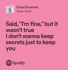 a pink background with the words said, i'm fine, but it was true i don't wanna keep secrets just to keep you