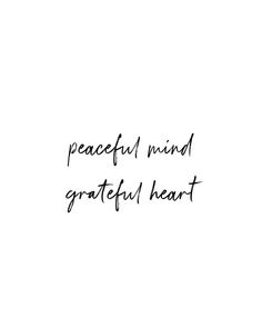 the words peaceful mind grateful heart written in black ink